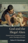 God and the Illegal Alien : United States Immigration Law and a Theology of Politics - Book