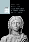 Women and Visual Replication in Roman Imperial Art and Culture - Book