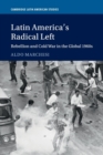 Latin America's Radical Left : Rebellion and Cold War in the Global 1960s - Book