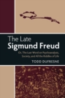 The Late Sigmund Freud : Or, The Last Word on Psychoanalysis, Society, and All the Riddles of Life - Book