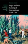 Sugar and the Making of International Trade Law - Book