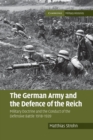 The German Army and the Defence of the Reich : Military Doctrine and the Conduct of the Defensive Battle 1918-1939 - Book