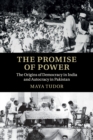 The Promise of Power : The Origins of Democracy in India and Autocracy in Pakistan - Book