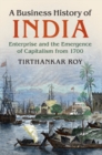 A Business History of India : Enterprise and the Emergence of Capitalism from 1700 - Book