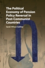 The Political Economy of Pension Policy Reversal in Post-Communist Countries - Book