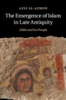 The Emergence of Islam in Late Antiquity : Allah and His People - Book
