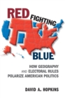 Red Fighting Blue : How Geography and Electoral Rules Polarize American Politics - Book