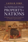 The Intellectual Property of Nations : Sociological and Historical Perspectives on a Modern Legal Institution - Book