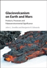 Glaciovolcanism on Earth and Mars : Products, Processes and Palaeoenvironmental Significance - eBook