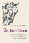 The Metabolic Ghetto : An Evolutionary Perspective on Nutrition, Power Relations and Chronic Disease - eBook