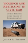 Violence and Restraint in Civil War : Civilian Targeting in the Shadow of International Law - eBook