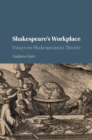 Shakespeare's Workplace : Essays on Shakespearean Theatre - eBook