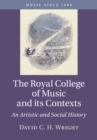 Royal College of Music and its Contexts : An Artistic and Social History - eBook