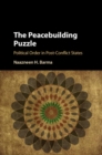 Peacebuilding Puzzle : Political Order in Post-Conflict States - eBook