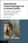 International Cultural Heritage Law in Armed Conflict : Case-Studies of Syria, Libya, Mali, the Invasion of Iraq, and the Buddhas of Bamiyan - eBook