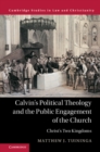 Calvin's Political Theology and the Public Engagement of the Church : Christ's Two Kingdoms - eBook