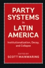 Party Systems in Latin America : Institutionalization, Decay, and Collapse - eBook
