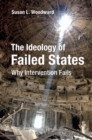 Ideology of Failed States : Why Intervention Fails - eBook