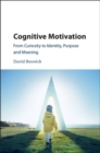 Cognitive Motivation : From Curiosity to Identity, Purpose and Meaning - eBook