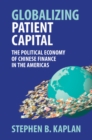Globalizing Patient Capital : The Political Economy of Chinese Finance in the Americas - eBook