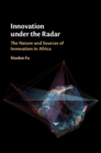 Innovation under the Radar : The Nature and Sources of Innovation in Africa - eBook