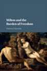 Milton and the Burden of Freedom - Warren Chernaik