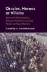 Oracles, Heroes or Villains : Economic Policymakers, National Politicians and the Power to Shape Markets - eBook