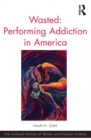 Wasted: Performing Addiction in America - eBook