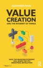 Value Creation and the Internet of Things : How the Behavior Economy will Shape the 4th Industrial Revolution - eBook