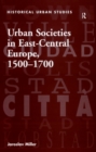 Urban Societies in East-Central Europe, 1500-1700 - Jaroslav Miller