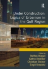 Under Construction: Logics of Urbanism in the Gulf Region - eBook
