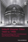 Unbuilt Utopian Cities 1460 to 1900: Reconstructing their Architecture and Political Philosophy - eBook