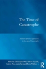 The Time of Catastrophe : Multidisciplinary Approaches to the Age of Catastrophe - eBook