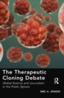 The Therapeutic Cloning Debate : Global Science and Journalism in the Public Sphere - eBook