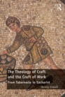 The Theology of Craft and the Craft of Work : From Tabernacle to Eucharist - eBook