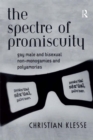 The Spectre of Promiscuity : Gay Male and Bisexual Non-monogamies and Polyamories - eBook
