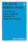 The Social Worker Speaks : A History of Social Workers Through the Twentieth Century - eBook