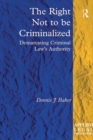 The Right Not to be Criminalized : Demarcating Criminal Law's Authority - eBook