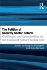 The Politics of Security Sector Reform : Challenges and Opportunities for the European Union's Global Role - eBook