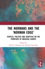 The Normans and the 'Norman Edge' : Peoples, Polities and Identities on the Frontiers of Medieval Europe - eBook