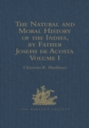 The Natural and Moral History of the Indies, by Father Joseph de Acosta : Reprinted from the English Translated Edition of Edward Grimeston, 1604 Volume I: The Natural History (Books I, II, III and IV - eBook