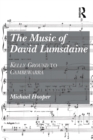 The Music of David Lumsdaine : Kelly Ground to Cambewarra - eBook
