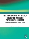 The Migration of Highly Educated Turkish Citizens to Europe : From Guestworkers to Global Talent - eBook
