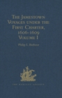 The Jamestown Voyages under the First Charter, 1606-1609 : Documents relating to the Foundation of Jamestown and the History of the Jamestown Colony up to the Departure of Captain John Smith, last Pre - Philip L. Barbour