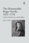 The Honourable Roger North, 1651-1734 : On Life, Morality, Law and Tradition - eBook