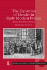 The Dynamics of Gender in Early Modern France : Women Writ, Women Writing - eBook