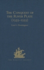 The Conquest of the River Plate (1535-1555) : I. Voyage of Ulrich Schmidt to the Rivers La Plata and Paraguai, from the Original German Edition, 1567. II. The Commentaries of Alvar Nunez Cabeza de Vac - eBook