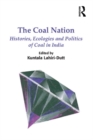 The Coal Nation : Histories, Ecologies and Politics of Coal in India - eBook