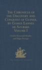 The Chronicle of the Discovery and Conquest of Guinea. Written by Gomes Eannes de Azurara : Volume I. (Chapters I-XL) With an Introduction on the Life and Writings of the Chronicler - eBook
