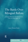 The Battle Over Bilingual Ballots : Language Minorities and Political Access Under the Voting Rights Act - eBook